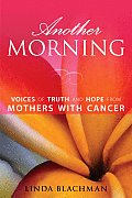 Another Morning Voices of Truth & Hope from Mothers with Cancer