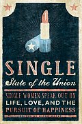 Single State of the Union Single Women Speak Out on Life Love & the Pursuit of Happiness
