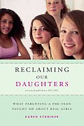 Reclaiming Our Daughters (Previously Published as My Girl): What Parenting a Pre-Teen Taught Me about Real Girls