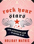Rock Your Stars Your Astrological Guide to Getting It All