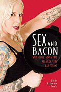 Sex & Bacon Why I Love Things That Are Very Very Bad for Me