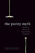 Purity Myth How Americas Obsession with Virginity Is Hurting Young Women