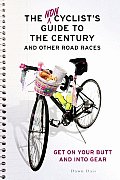 Noncyclists Guide to the Century & Other Road Races Get on Your Butt & Into Gear