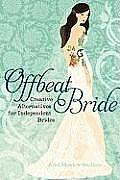 Offbeat Bride Creative Alternatives for Indpendent Brides 2nd Edition