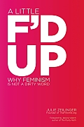 A Little F'd Up: Why Feminism Is Not a Dirty Word