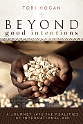 Beyond Good Intentions A Journey Into the Realities of International Aid