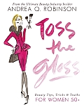 Toss the Gloss Beauty Tips Tools & Truths for Women 50+