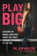 Play Big Conquer Your Fears & Make Your Dreams a Reality Lessons from the First Woman to Coach in the NFL