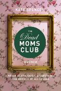Dead Moms Club A Memoir about Death Grief & Surviving the Mother of All Losses