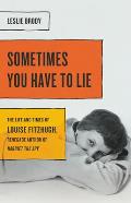 Sometimes You Have to Lie The Life & Times of Louise Fitzhugh Renegade Author of Harriet the Spy