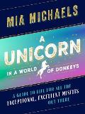 Unicorn in a World of Donkeys A Guide to Life for All the Exceptional Excellent Misfits Out There