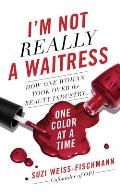 Im Not Really a Waitress How One Woman Took Over the Beauty Industry One Color at a Time