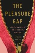 Pleasure Gap American Women & the Unfinished Sexual Revolution