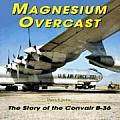Magnesium Overcast The Story of the Convair B 36