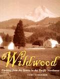 Wildwood Cooking from the Source in the Pacific Northwest