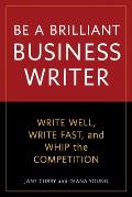 Be a Brilliant Business Writer Write Well Write Fast & Whip the Competition