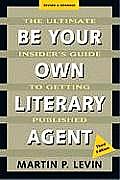 Be Your Own Literary Agent The Ultimate Insiders Guide to Getting Published