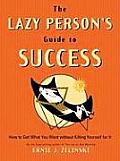 Lazy Persons Guide to Success How to Get What You Want Without Killing Yourself for It
