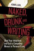 Naked Drunk & Writing Shed Your Inhibitions & Craft a Compelling Memoir or Personal Essay