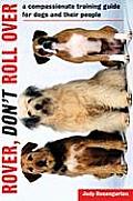 Rover Dont Roll Over A Compassionate Training Guide for Dogs & Their People