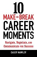 10 Make Or Break Career Moments Navigate Negotiate & Communicate for Success