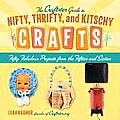 Craftster Guide to Nifty Thrifty & Kitschy Crafts Fifty Fabulous Projects from the Fifties & Sixties
