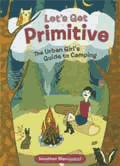 Lets Get Primitive The Urban Girls Guide to Camping