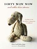 Dirty Wow Wow & Other Love Stories A Tribute to the Threadbare Companions of Childhood