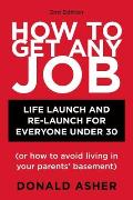 How to Get Any Job, Second Edition: Career Launch and Re-Launch for Everyone Under 30 (or How to Avoid Living in Your Parents' Basement)