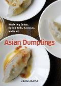 Asian Dumplings Mastering Gyoza Spring Rolls Pot Stickers & More