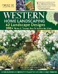 Western Home Landscaping, Second Edition: 42 Landscape Designs, 300+ Plants & Flowers Best Suited to the West