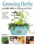 Growing Herbs for Health, Wellness, Cooking, and Crafts: Includes 51 Culinary Herbs & Spices, 25 Recipes, and 18 Crafts