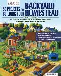 50 Projects for Building Your Backyard Homestead, Updated Edition: A Hands-On, Step-By-Step Sustainable-Living Guide --Updated with 10 New Projects