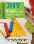 DIY Guide to Painting and Wallpapering: A Complete Handbook to Finishing Walls and Trim for a Stylish Home
