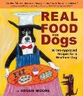 Real Food for Dogs 50 Vet Approved Recipes to Please the Canine Gastronome