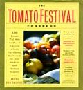 Tomato Festival Cookbook 150 Recipes That Make the Most of Your Crop of Lush Vine Ripened Sun Warmed Fat Juicy Ready To Burst Heirloom Tom