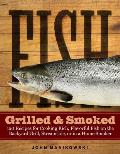 Fish Grilled & Smoked 150 Recipes for Cooking Rich Flavorful Fish on the Backyard Grill Streamside or in a Home Smoker