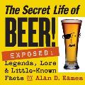 Secret Life of Beer Exposed Legends Lore & Little Known Facts