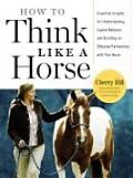 How to Think Like a Horse Essential Handbook for Understanding Why Horses Do What They Do