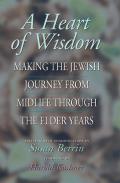 Heart of Wisdom Making the Jewish Journey from Midlife Through the Elder Years