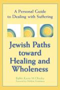 Jewish Paths Toward Healing & Wholeness A Personal Guide to Dealing with Suffering