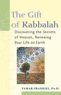 Gift of Kabbalah Discovering the Secrets of Heaven Renewing Your Life on Earth