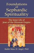 Foundations of Sephardic Spirituality The Inner Life of Jews of the Ottoman Empire