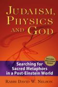 Judaism Physics & God Searching for Sacred Metaphors in a Post Einstein World