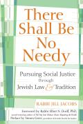 There Shall Be No Needy Pursuing Social Justice Through Jewish Law & Tradition