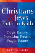 Christians & Jews--Faith to Faith: Tragic History, Promising Present, Fragile Future