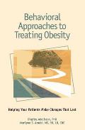 Behavioral Approaches to Treating Obesity Helping Your Patients Make Changes That Last