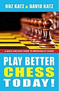 Play Better Chess Today!: A Quick Guide to Improving Your Chess!