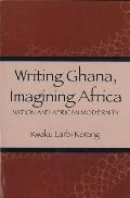 Writing Ghana, Imagining Africa: Nation and African Modernity