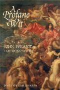 Profane Wit The Life of John Wilmot Earl of Rochester